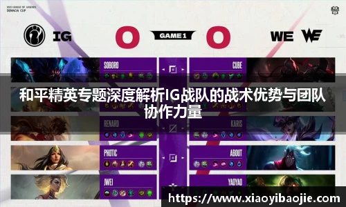 im电竞和平精英专题深度解析IG战队的战术优势与团队协作力量